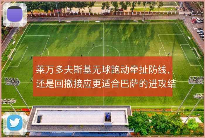 莱万多夫斯基无球跑动牵扯防线，还是回撤接应更适合巴萨的进攻结构