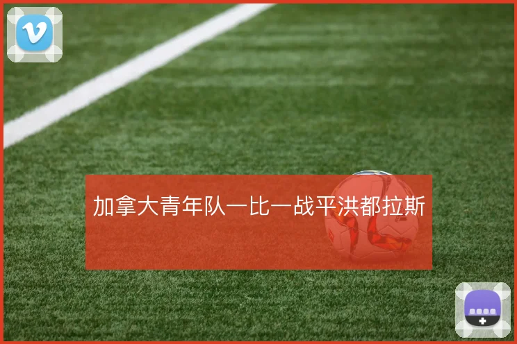 加拿大青年队一比一战平洪都拉斯