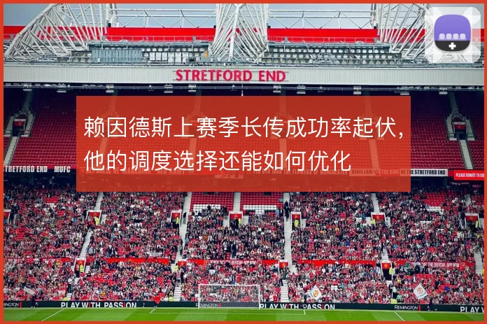 赖因德斯上赛季长传成功率起伏，他的调度选择还能如何优化