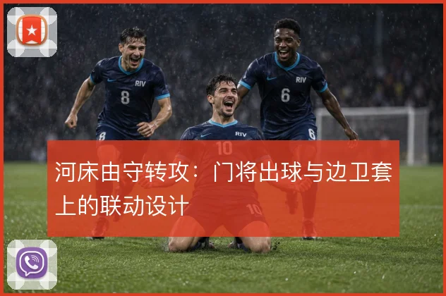 河床由守转攻：门将出球与边卫套上的联动设计