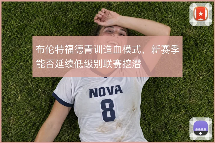 布伦特福德青训造血模式，新赛季能否延续低级别联赛挖潜
